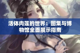 活体肉莲的世界：图集与博物馆全面展示指南