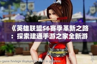 《英雄联盟S6赛季革新之路：探索建通手游之家全新游戏竞技体验》