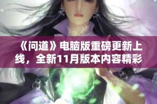 《问道》电脑版重磅更新上线，全新11月版本内容精彩揭晓！