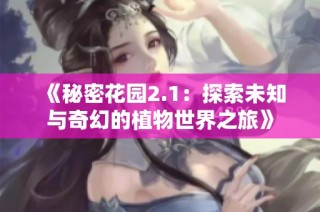《秘密花园2.1：探索未知与奇幻的植物世界之旅》