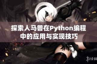 探索人马兽在Python编程中的应用与实现技巧