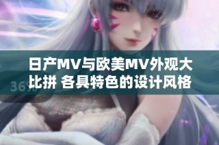 日产MV与欧美MV外观大比拼 各具特色的设计风格分析