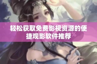 轻松获取免费影视资源的便捷观影软件推荐
