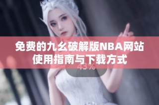 免费的九幺破解版NBA网站使用指南与下载方式