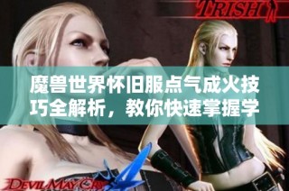 魔兽世界怀旧服点气成火技巧全解析，教你快速掌握学习位置