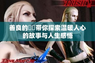 善良的妺妺带你探索温暖人心的故事与人生感悟