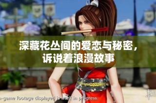 深藏花丛间的爱恋与秘密，诉说着浪漫故事