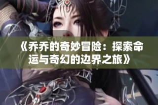 《乔乔的奇妙冒险：探索命运与奇幻的边界之旅》