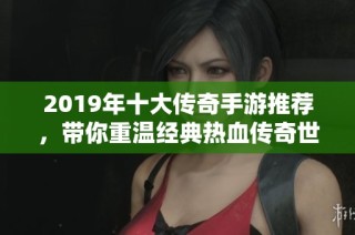 2019年十大传奇手游推荐，带你重温经典热血传奇世界