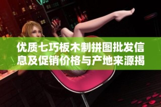 优质七巧板木制拼图批发信息及促销价格与产地来源揭秘