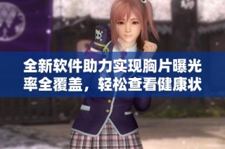 全新软件助力实现胸片曝光率全覆盖，轻松查看健康状况