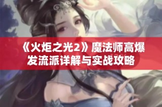 《火炬之光2》魔法师高爆发流派详解与实战攻略