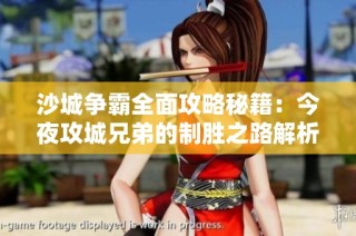 沙城争霸全面攻略秘籍：今夜攻城兄弟的制胜之路解析