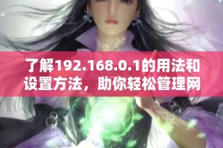 了解192.168.0.1的用法和设置方法，助你轻松管理网络设备