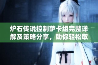 炉石传说控制萨卡组完整详解及策略分享，助你轻松取胜
