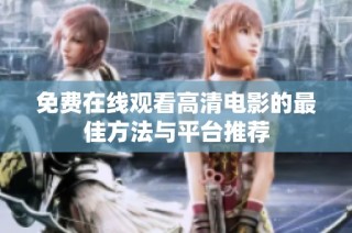 免费在线观看高清电影的最佳方法与平台推荐