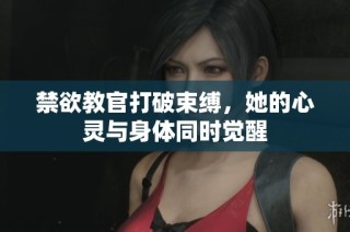 禁欲教官打破束缚，她的心灵与身体同时觉醒