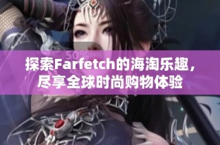 探索Farfetch的海淘乐趣，尽享全球时尚购物体验
