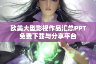 欧美大型影视作品汇总PPT免费下载与分享平台