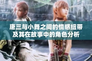 唐三与小舞之间的情感纽带及其在故事中的角色分析
