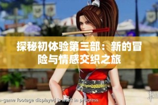 探秘初体验第三部：新的冒险与情感交织之旅