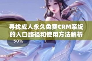 寻找成人永久免费CRM系统的入口路径和使用方法解析