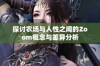 探讨农场与人性之间的Zoom概念与差异分析