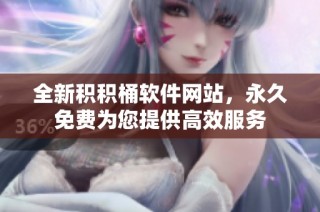 全新积积桶软件网站，永久免费为您提供高效服务