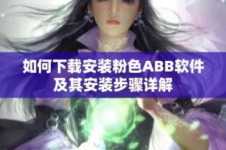 如何下载安装粉色ABB软件及其安装步骤详解