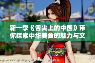 新一季《舌尖上的中国》带你探索中华美食的魅力与文化