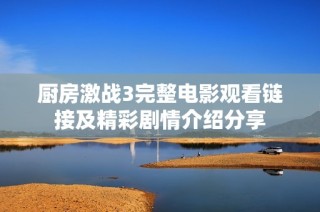 厨房激战3完整电影观看链接及精彩剧情介绍分享