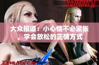 大众报道：小心情不必紧张，学会放松的正确方式