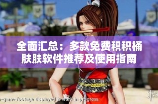 全面汇总：多款免费积积桶肤肤软件推荐及使用指南