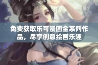 免费获取乐可漫画全系列作品，尽享创意绘画乐趣