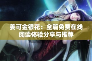 姜可金银花：全篇免费在线阅读体验分享与推荐