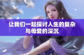 让我们一起探讨人生的复杂与母爱的深沉