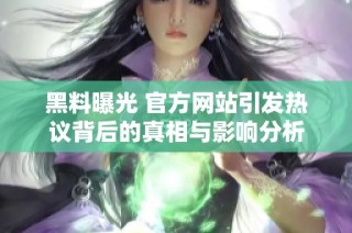 黑料曝光 官方网站引发热议背后的真相与影响分析