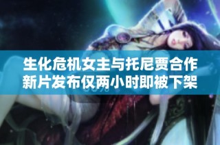 生化危机女主与托尼贾合作新片发布仅两小时即被下架的原因探秘