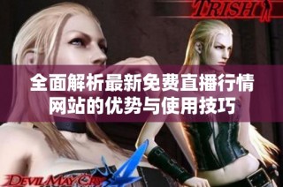 全面解析最新免费直播行情网站的优势与使用技巧