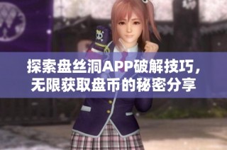 探索盘丝洞APP破解技巧，无限获取盘币的秘密分享