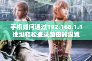 手机如何通过192.168.1.1地址轻松登录路由器设置