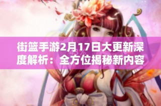 街篮手游2月17日大更新深度解析：全方位揭秘新内容和影响