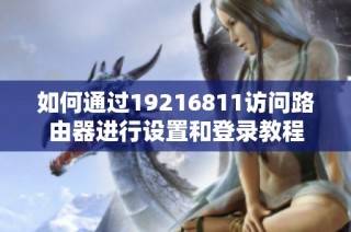 如何通过19216811访问路由器进行设置和登录教程