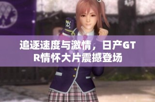 追逐速度与激情，日产GTR情怀大片震撼登场