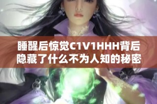 睡醒后惊觉C1V1HHH背后隐藏了什么不为人知的秘密