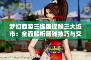 梦幻西游三维版探秘三大城市：全面解析赚钱技巧与交易策略