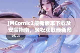 JMComic2最新版本下载及安装指南，轻松获取最新漫画资源