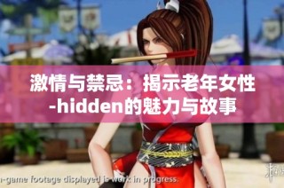 激情与禁忌：揭示老年女性-hidden的魅力与故事
