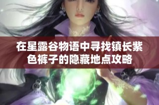 在星露谷物语中寻找镇长紫色裤子的隐藏地点攻略