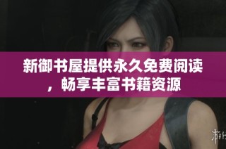 新御书屋提供永久免费阅读，畅享丰富书籍资源